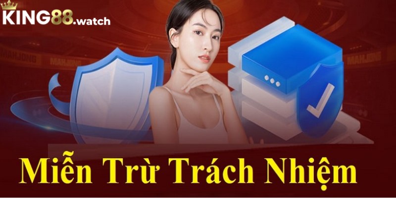 Chi tiết các quy định miễn trừ trách nhiệm đối với King88